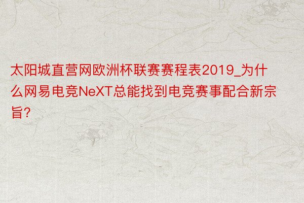 太阳城直营网欧洲杯联赛赛程表2019_为什么网易电竞NeXT总能找到电竞赛事配合新宗旨？