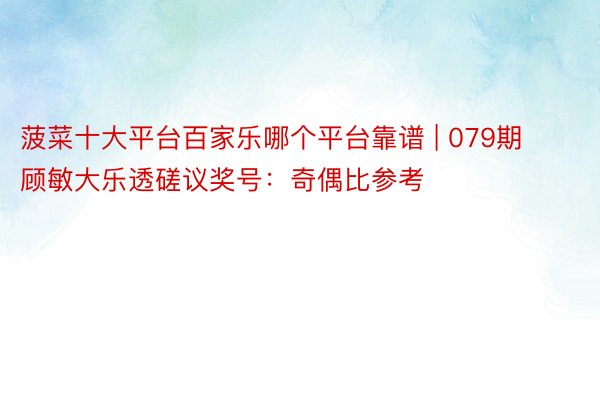 菠菜十大平台百家乐哪个平台靠谱 | 079期顾敏大乐透磋议奖号：奇偶比参考