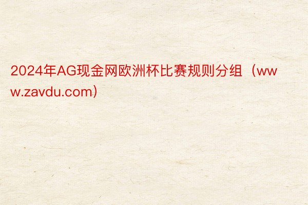 2024年AG现金网欧洲杯比赛规则分组（www.zavdu.com）