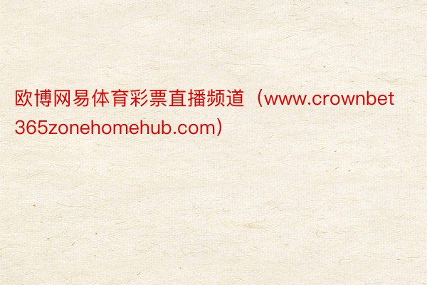 欧博网易体育彩票直播频道（www.crownbet365zonehomehub.com）