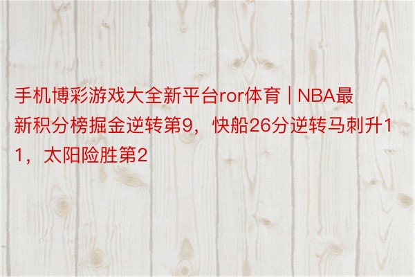 手机博彩游戏大全新平台ror体育 | NBA最新积分榜掘金逆转第9，快船26分逆转马刺升11，太阳险胜第2