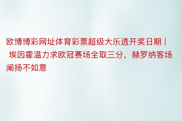 欧博博彩网址体育彩票超级大乐透开奖日期 | 埃因霍温力求欧冠赛场全取三分，赫罗纳客场阐扬不如意