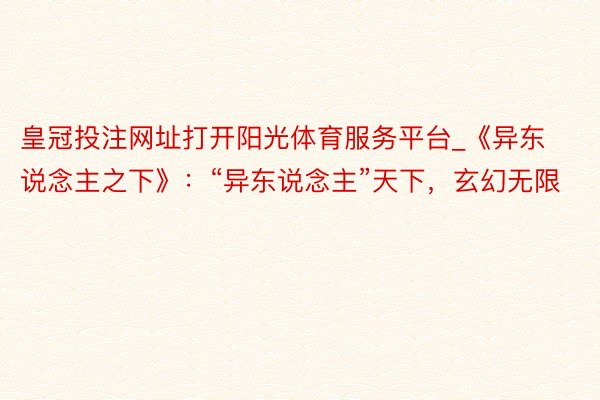 皇冠投注网址打开阳光体育服务平台_《异东说念主之下》：“异东说念主”天下，玄幻无限