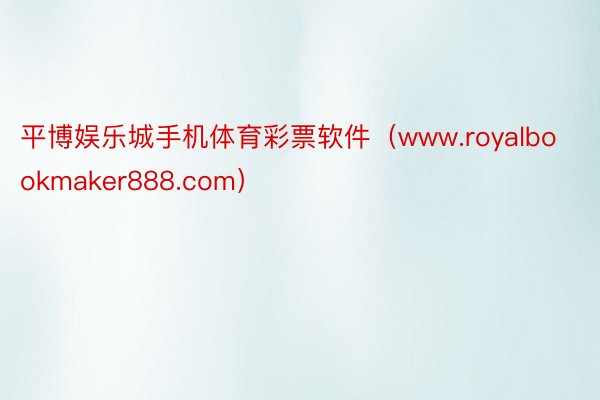 平博娱乐城手机体育彩票软件(www.royalbookmaker888.com)